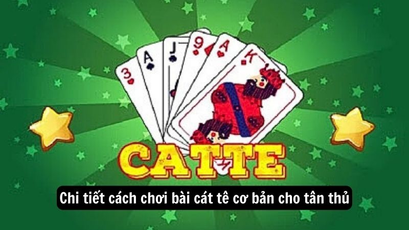 cach choi bai cat te 1 Chi tiết cách chơi bài cát tê cơ bản cho tân thủ