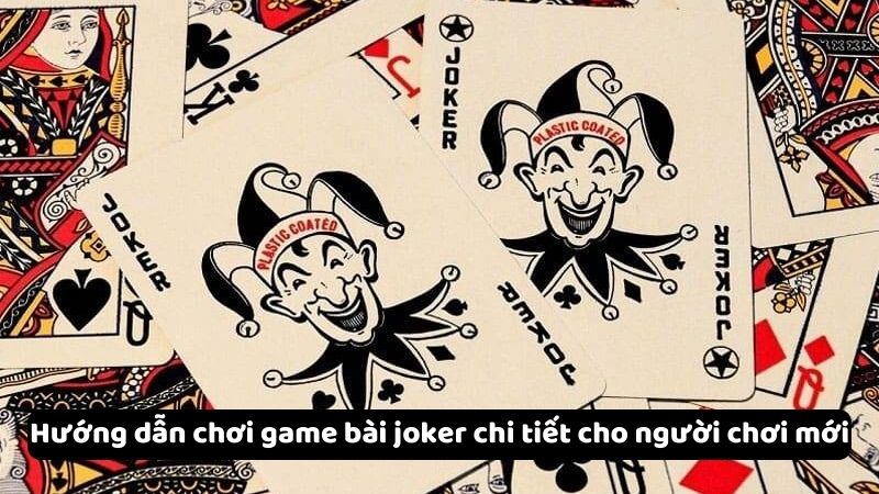 huong dan choi game bai joker 2 Hướng dẫn chơi game bài joker chi tiết cho người chơi mới