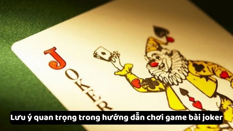 huong dan choi game bai joker 3 Lưu ý quan trọng trong hướng dẫn chơi game bài joker